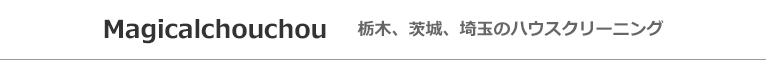 栃木県小山市、栃木市、結城市のハウスクリーニング店Magicalchouchou